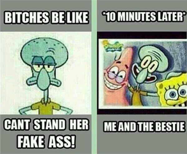 10 Minutes Later Me And The Bestie — BITCHES BE LIKE 10 MINUTES LATER CANT STAND HER ME AND THE BESTIE FAKE ASS!