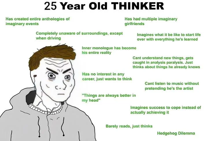 19 Year Old Thinker 25 Year Old Thinker — 25 Year Old THINKER Has created entire anthologies of imaginary events Completely unaware of surroundings, except