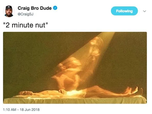 Craig Bro Dude @CraigSJ Following "2 minute nut" 1:10 AM-18 Jun 2018