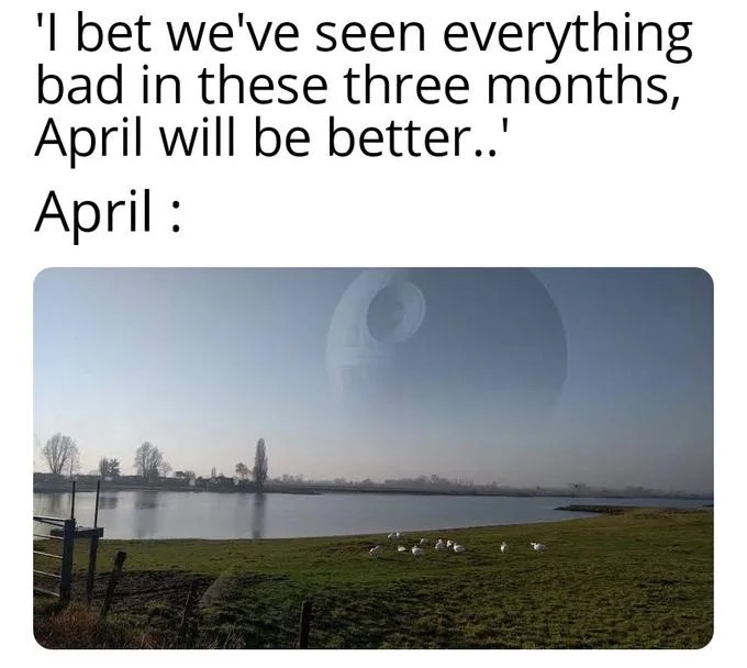 2020 Cant Get Any Worse — Meme predicting April improvement, immediately undercut by the appearance of a massive Death Star in the sky.