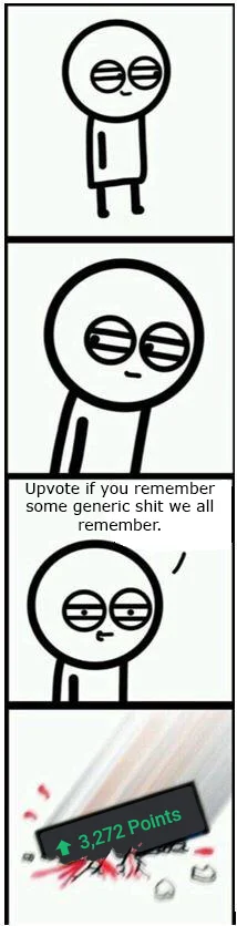 3251 Upvotes — Se Upvote if you remember some generic s--- we all remember 3,272 Points ビ)