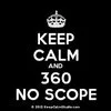 'Keep Calm and Carry On' style meme with white text 'KEEP CALM AND 360 NO SCOPE' on black background.
