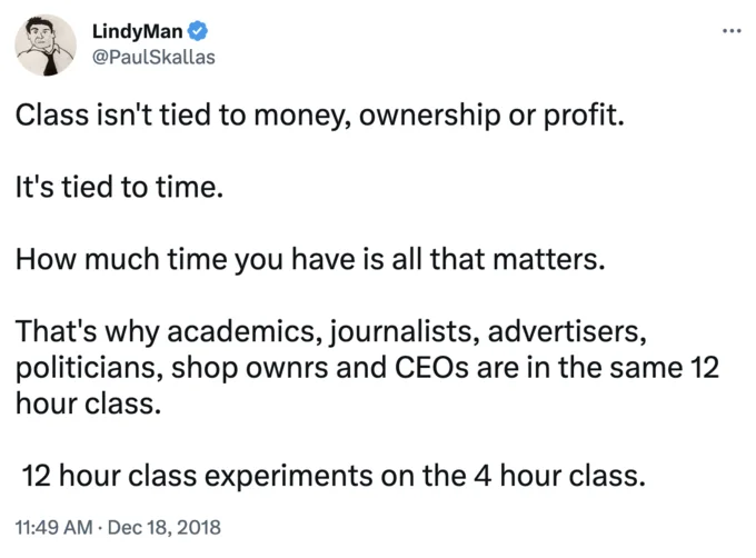 4 Hour Life 4Hl — LindyMan @PaulSkallas Class isn't tied to money, ownership or profit. It's tied to time. How much time you have is all that matters. That's