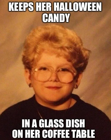 The 60 Year Old Girl meme with text 'KEEPS HER HALLOWEEN CANDY / IN A GLASS DISH ON HER COFFEE TABLE', contrasting trick-or-treating with elderly decorative