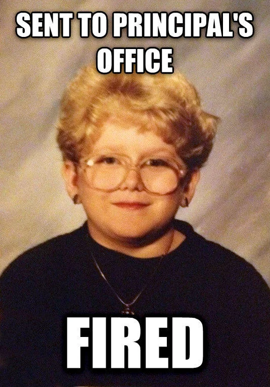 The 60 Year Old Girl meme with text 'SENT TO PRINCIPAL'S OFFICE / FIRED', escalating childhood school punishment to adult workplace termination.