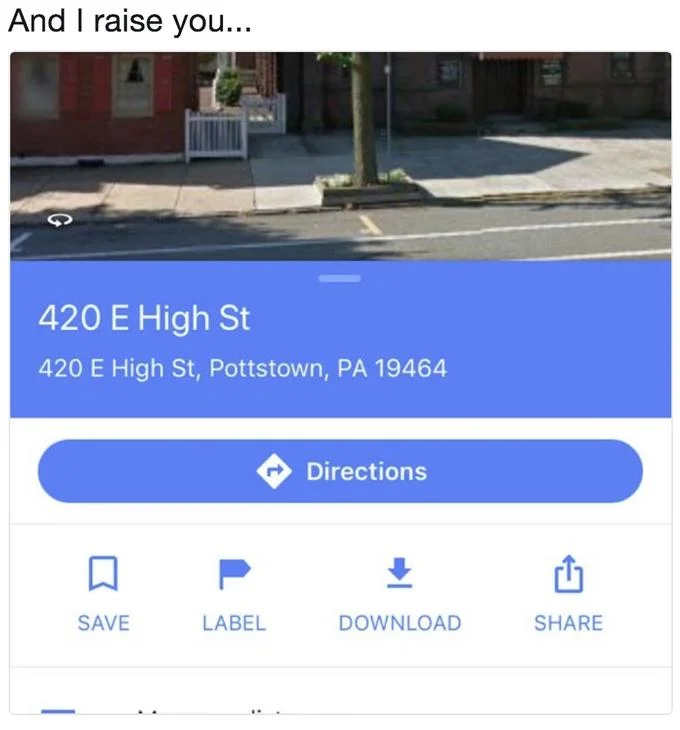 6969 Cool Street — Street view screenshot of 420 E High St in Pottstown, Pennsylvania with caption 'And I raise you...', a competitive variation with other