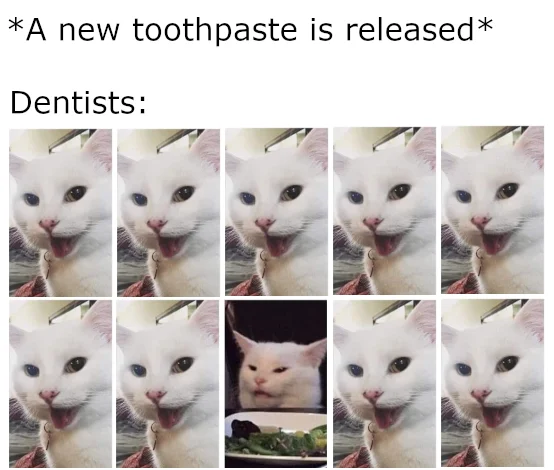 9 Out Of 10 Dentists — *A new toothpaste is released* Dentists: