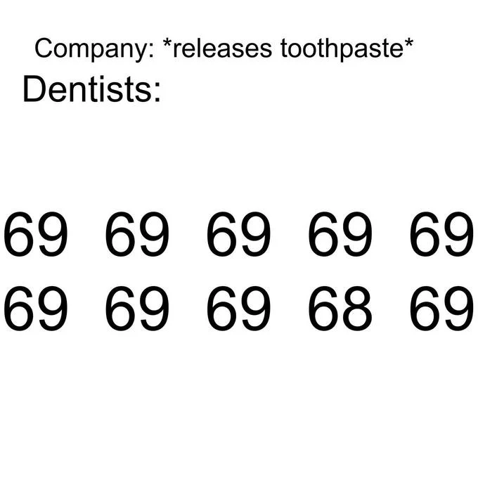 9 Out Of 10 Dentists — Company Releases toothpaste and there is always that one dentist that doesn't approve of their superior product