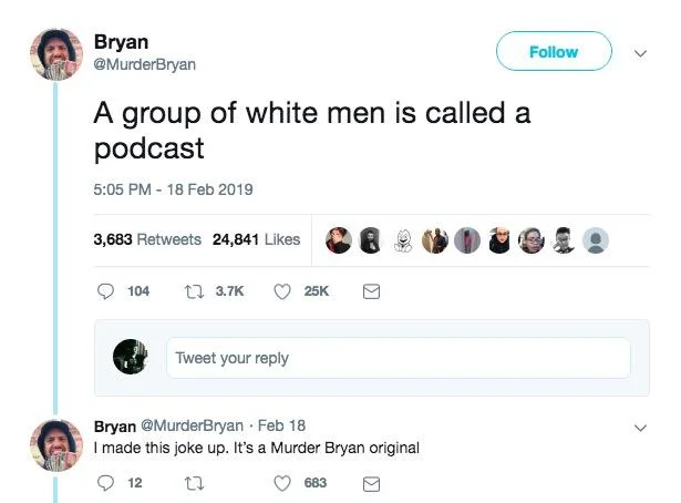 A Group Of White Men Is Called A Podcast — A Twitter response from Bryan claiming 'I made this joke up. It's a Murder Bryan original' on February 18, 2019.