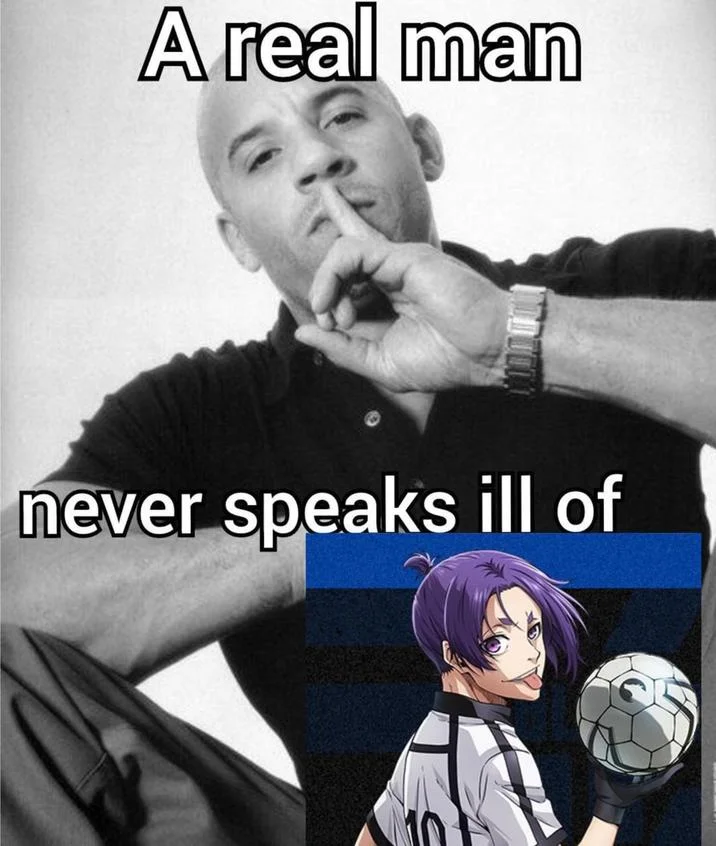 A Real Man Never Speaks Ill Of X — Meme with Vin Diesel shushing over Reo Mikage from Blue Lock