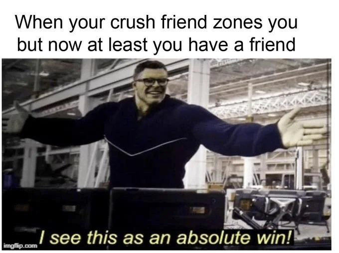 I See This as an Absolute Win — A meme with text about crush rejecting romantic advances but valuing friendship, Hulk pose frames bittersweet outcome.