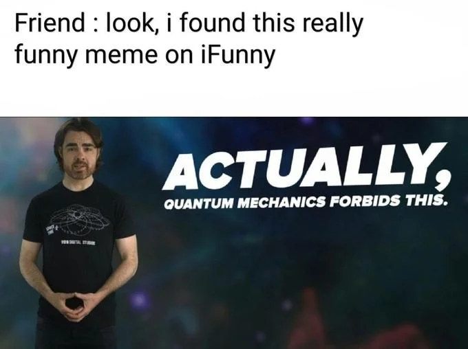 Meme with caption yeah I play Fortnite but I'm not a virgin above the Actually Quantum Mechanics Forbids This image