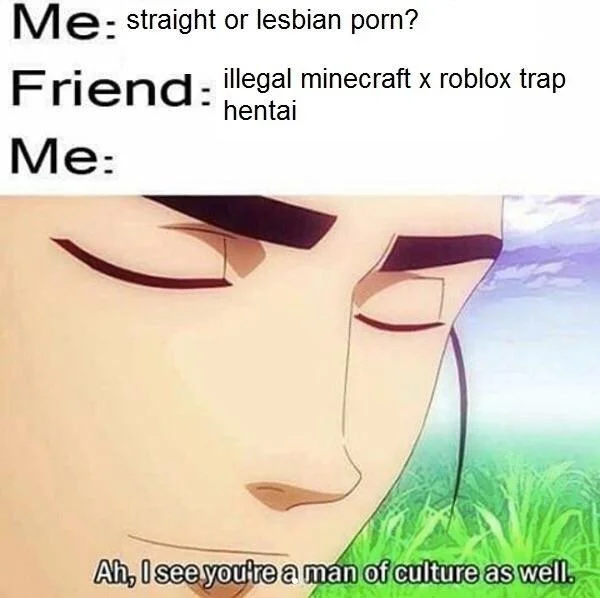 Ah I See Youre A Man Of Culture As Well — NSFW meme variant featuring 'Ah, I see you're a man of culture as well' anime reaction