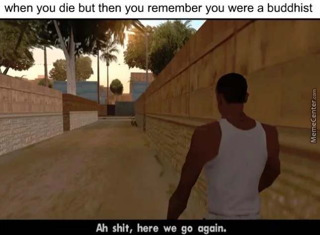 Ah Shit Here We Go Again — GTA meme with caption about dying as a Buddhist referencing reincarnation, CJ alley with subtitle.
