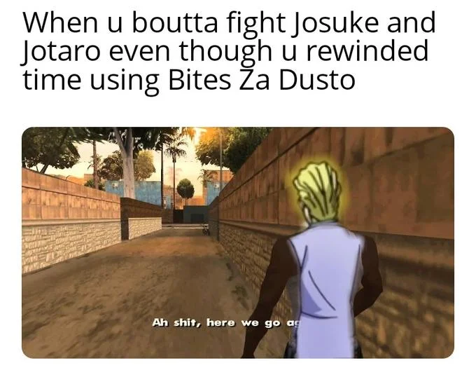 Ah Shit Here We Go Again — GTA meme with Yoshikage Kira from JoJo's replacing CJ, caption about Bites Za Dusto time rewind.