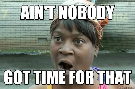 Aint Nobody Got Time — Ain't Nobody Got Time meme showing subject with exasperated expression against weathered brick wall.