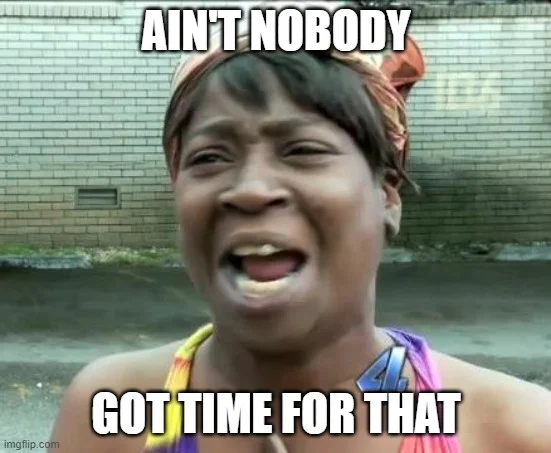 Aint Nobody Got Time — Ain't Nobody Got Time iteration showing subject's signature dismissive expression.