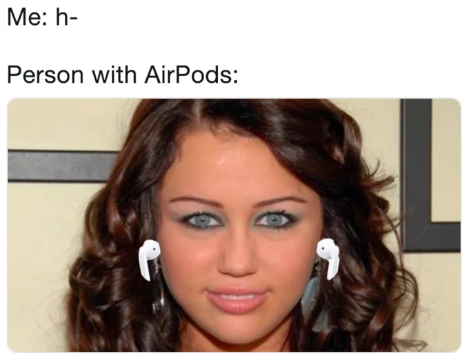 Airpod Flexing — Meme with Miley Cyrus AirPods image captioned Person with AirPods