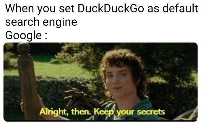 All Right Then Keep Your Secrets — Frodo 'keep your secrets' meme about switching from Google to DuckDuckGo