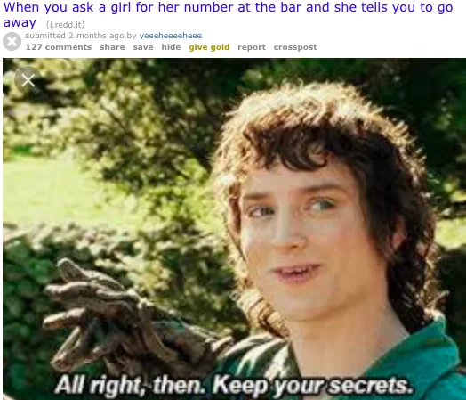 All Right Then Keep Your Secrets — Reddit screenshot of Frodo 'keep your secrets' meme about asking for a girl's number at the bar