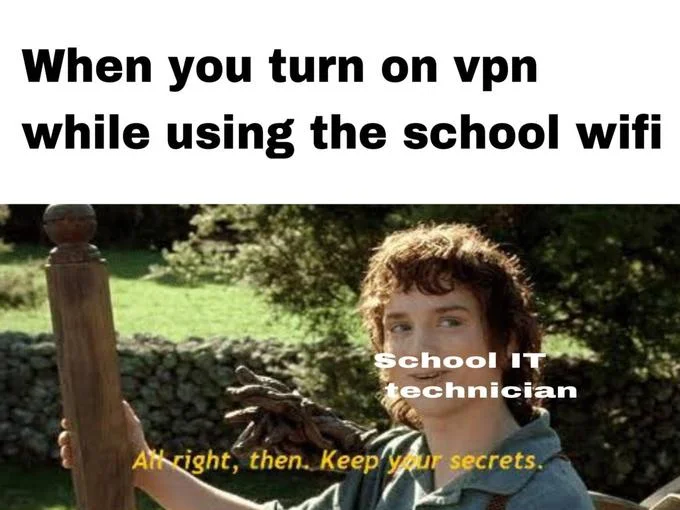 All Right Then Keep Your Secrets — Frodo 'keep your secrets' meme about turning on a VPN on school wifi