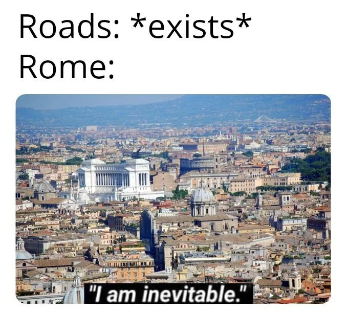 All Roads Lead To Rome — Meme combining 'I am inevitable' format with aerial photograph of Rome's historic cityscape.