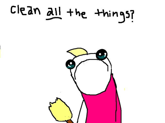 Deflated cartoon character with sad eyes captioned 'Clean all the things?'