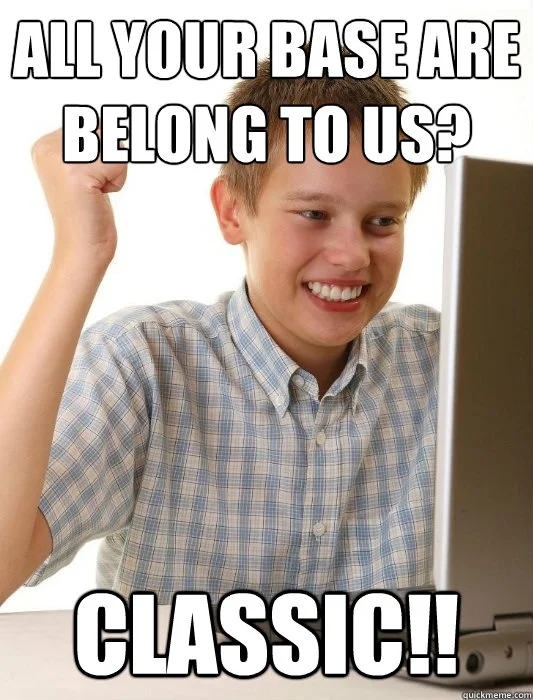 First Day on Internet Kid meme with caption 'ALL YOUR BASE ARE BELONG TO US? CLASSIC!!'