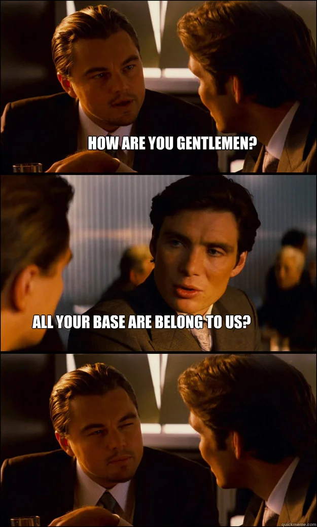All Your Base Are Belong To Us — Three-panel Inception meme with Zero Wing dialogue 'HOW ARE YOU GENTLEMEN?' and catchphrase worked into script.