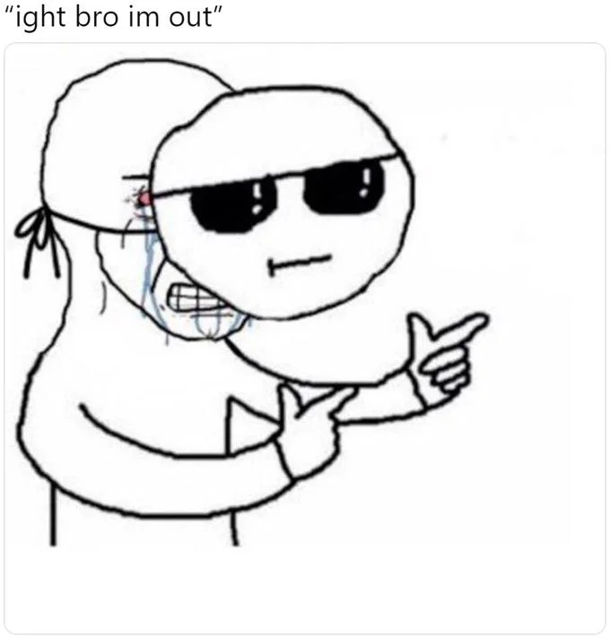 Alright Bro Im Boutta Head Out — Stick figure wearing sunglasses to hide tears, pointing, with caption 'ight bro im out'
