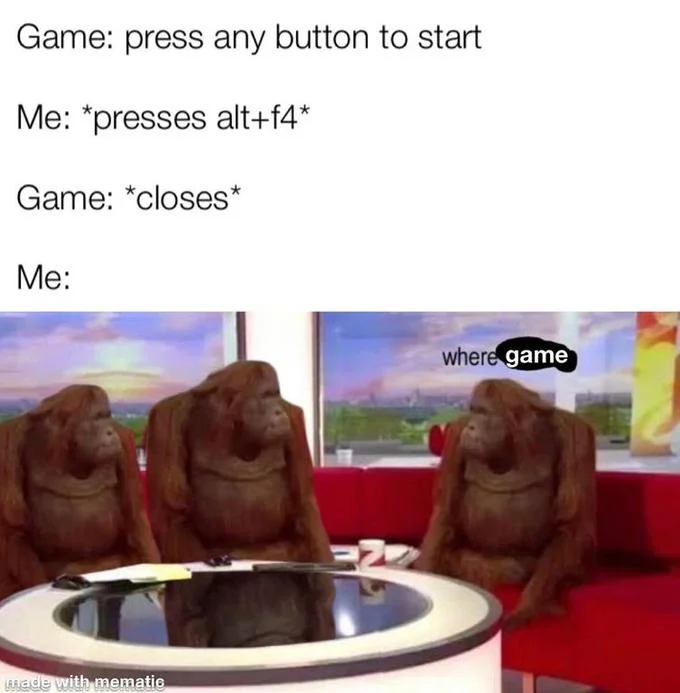 Alt F4 — Meme showing 'press any button to start' followed by Alt-F4 closing game with shocked barbaric monkey reaction.