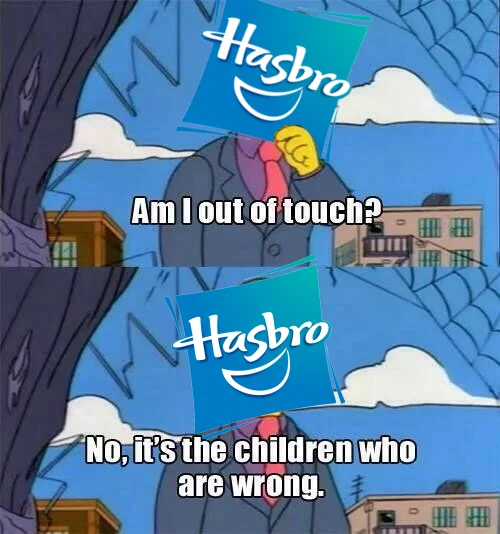 Am I So Out Of Touch — sb Am I out of touch? Hasbro No,it's the children who are wrong.