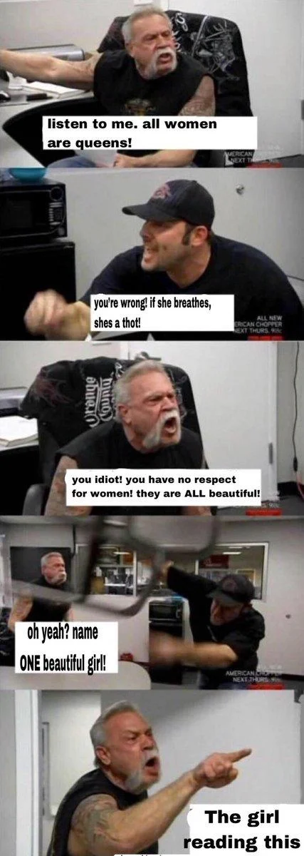 American Chopper Argument — American Chopper meme arguing whether all women are queens, ending 'the girl reading this'