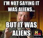 Ancient Aliens — Giorgio A. Tsoukalos with the iconic dual-caption 'I'M NOT SAYING IT WAS ALIENS... BUT IT WAS ALIENS'.