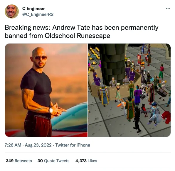 Andrew Tate Has Been Banned From X — C Engineer @C_EngineerRS Breaking news: Andrew Tate has been permanently banned from Oldschool Runescape wwww 7:26 AM