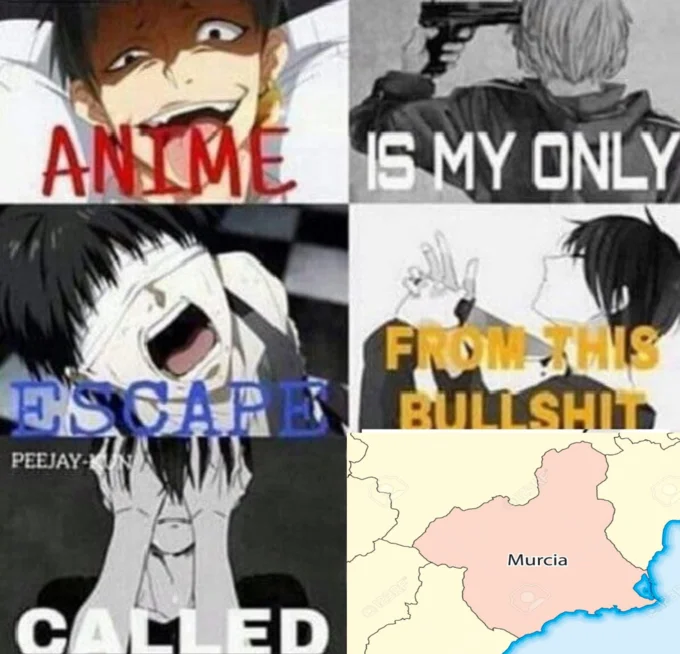 Anime Is My Escape From This Bullshit Called Reality — Attack on Titan escapism meme with Murcia region map inserted for comedic effect.