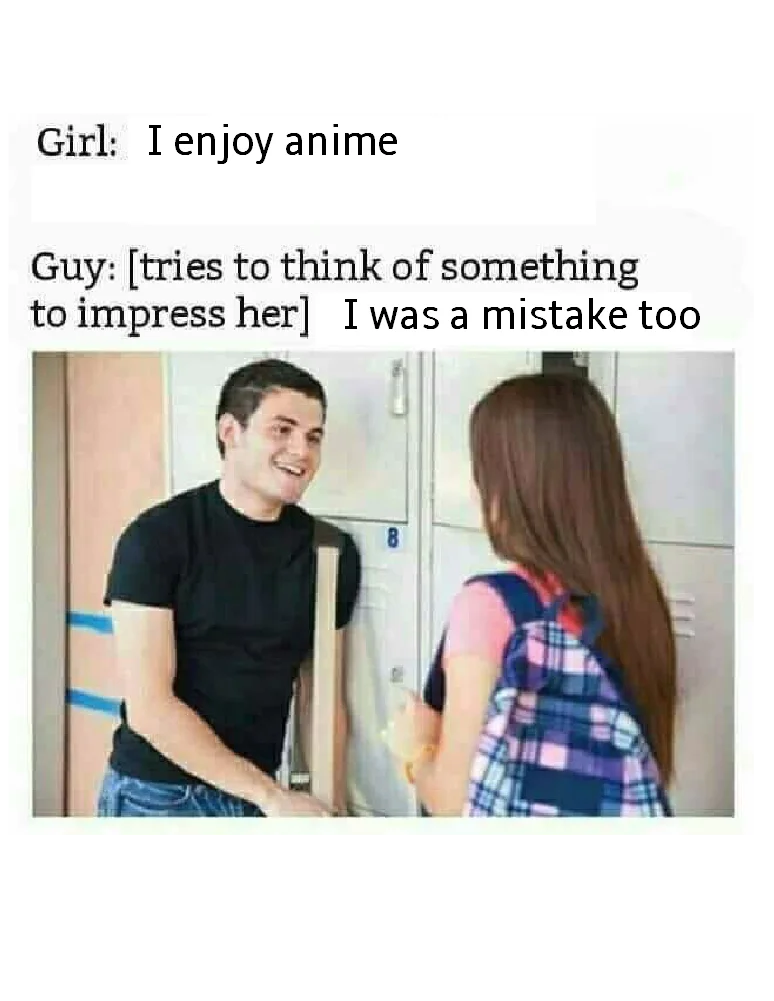 Anime Was a Mistake — Conversational meme with dialogue where 'I enjoy anime' leads to self-deprecating 'I was a mistake too' response.