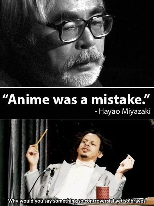 Anime Was a Mistake — Two-panel meme with Miyazaki portrait displaying quote paired with contrasting image below.