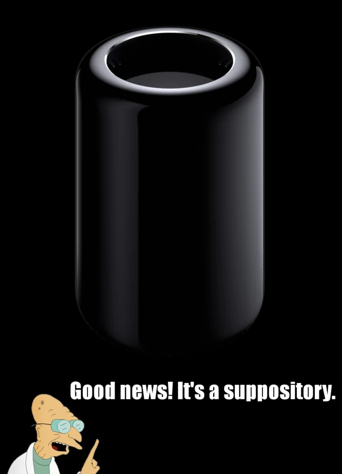 Apple — Mac Pro cylinder with Professor Farnsworth captioned 'Good news! It's a suppository'