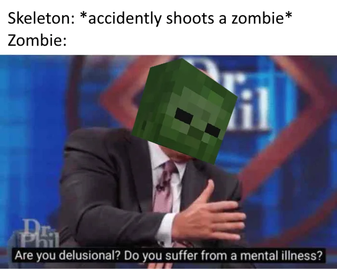 Are You Delusional Do You Suffer From A Mental Illness — Dr. Phil delusional meme with a Minecraft zombie head replacing his face