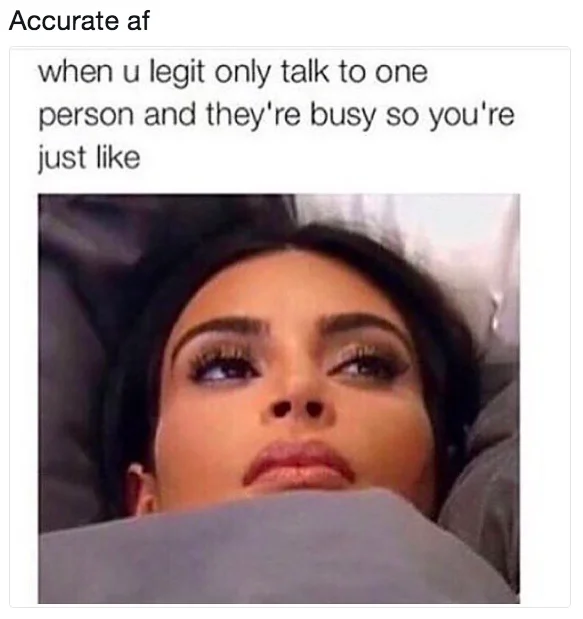 As Fuck Af — Kim Kardashian meme labeled 'Accurate af' about waiting for a busy friend