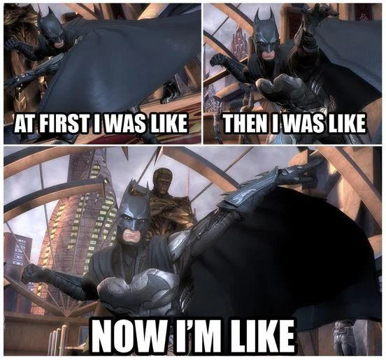 At First, I Was Like, But Then, I Was Like — Three Batman Arkham game screenshots captioned 'At first I was like / Then I was like / Now I'm like'