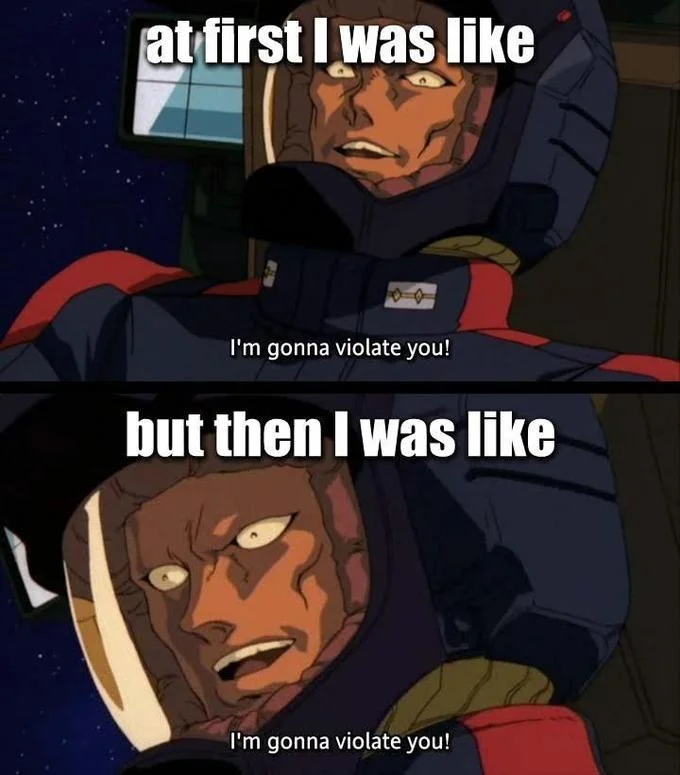 At First, I Was Like, But Then, I Was Like — Two anime panels of a Gundam character saying 'I'm gonna violate you!' captioned 'at first I was like / but then I