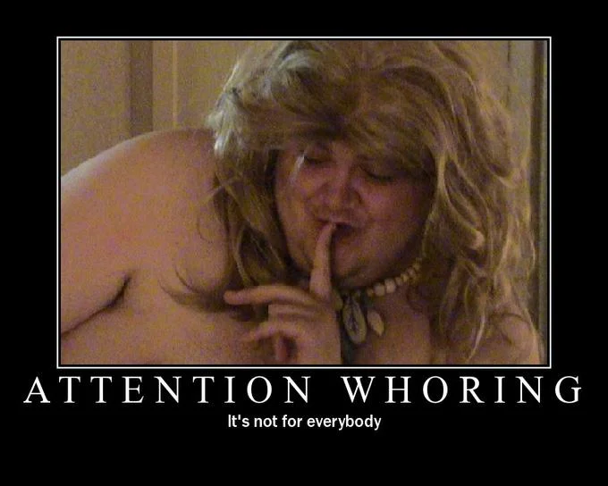 Attention Whore — Demotivational poster with 'Attention Whoring — It's not for everybody'