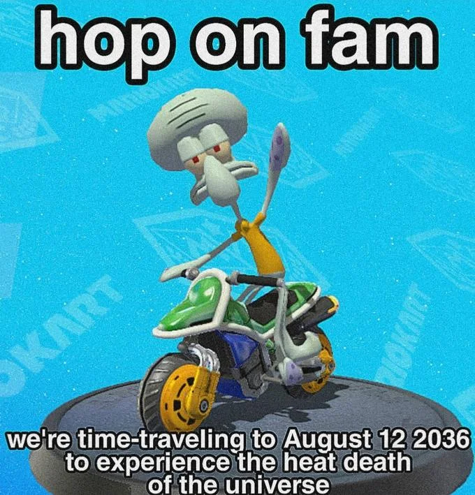 August 12 2036, The Heat Death Of The Universe — Squidward riding a Mario Kart motorbike with 'hop on fam' text and heat death caption.