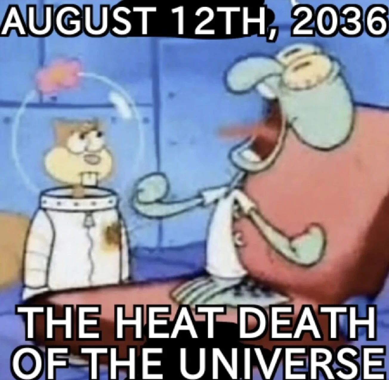 August 12 2036, The Heat Death Of The Universe — SpongeBob scene of Squidward with Sandy captioned with August 12th 2036 heat death text.