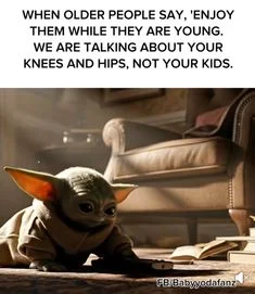 Baby Yoda / Grogu — Baby Yoda gazing up with text about aging body parts joke for older people.