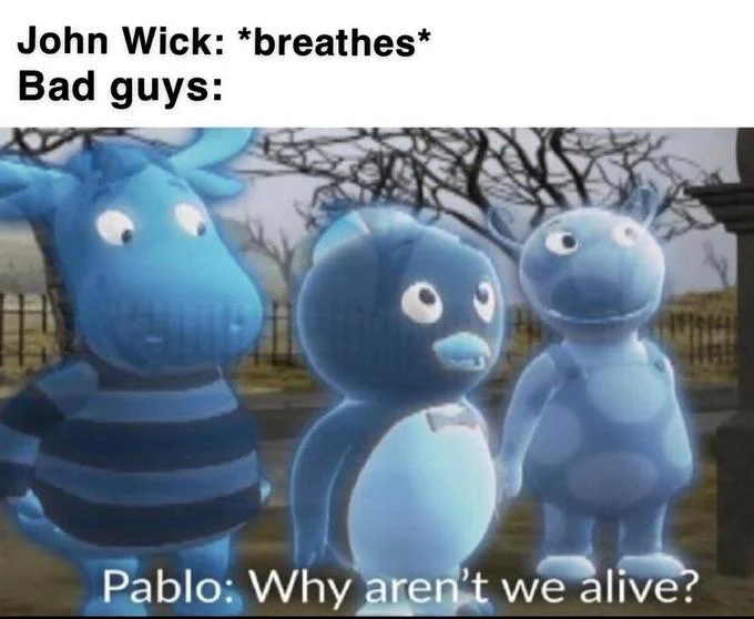Bad Guys Vs John Wick — Backyardigans Pablo meme asking why the bad guys aren't alive
