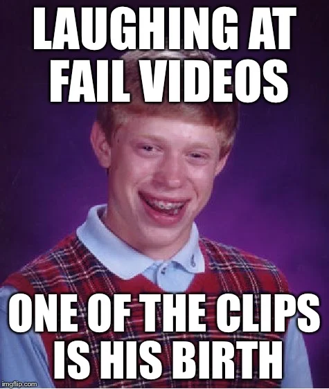 Bad Luck Brian meme with caption about laughing at fail videos where birth clip appears.