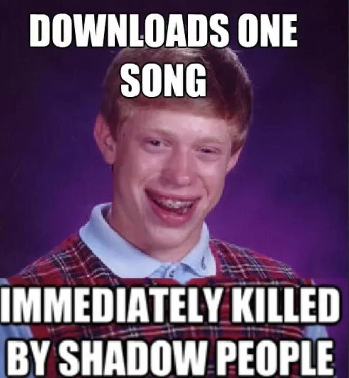 Bad Luck Brian with absurdist caption about downloading song and being killed by shadows.